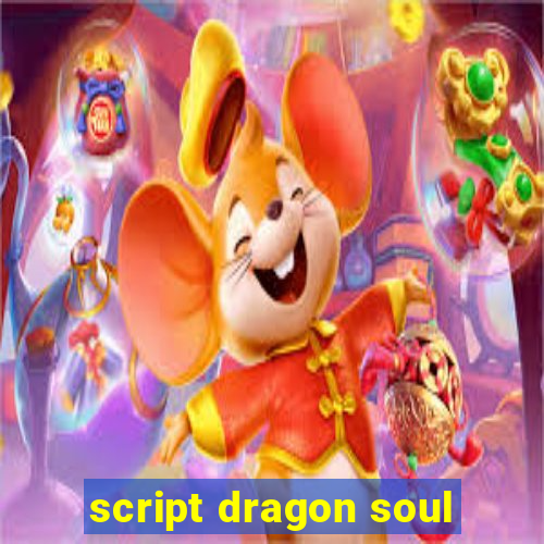 script dragon soul